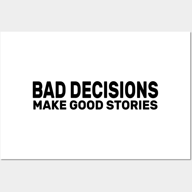 Bad Decisions Make Good Stories Funny Wall Art by DaStore